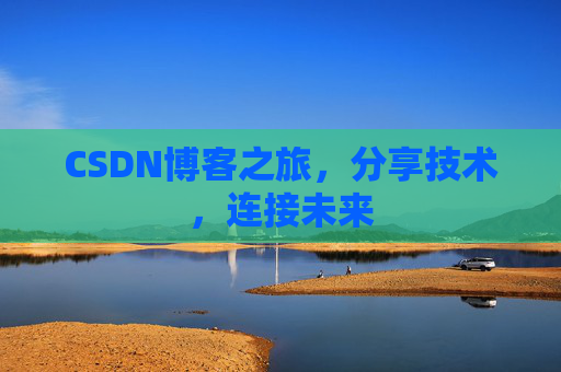 CSDN博客之旅，分享技术，连接未来